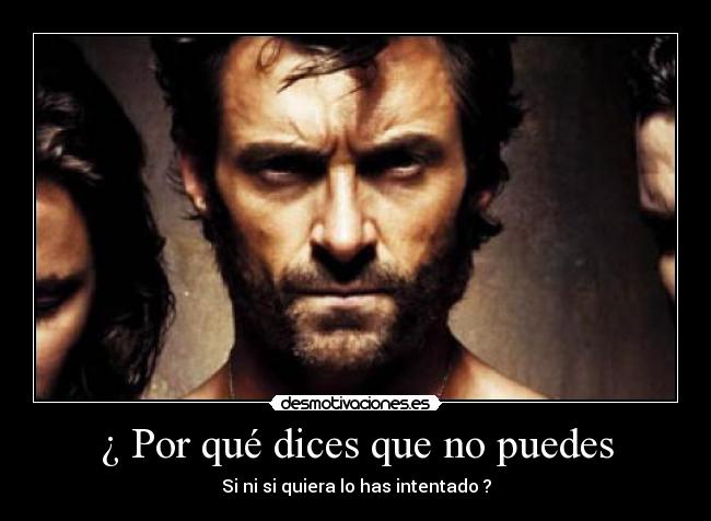 ¿ Por qué dices que no puedes - Si ni si quiera lo has intentado ?