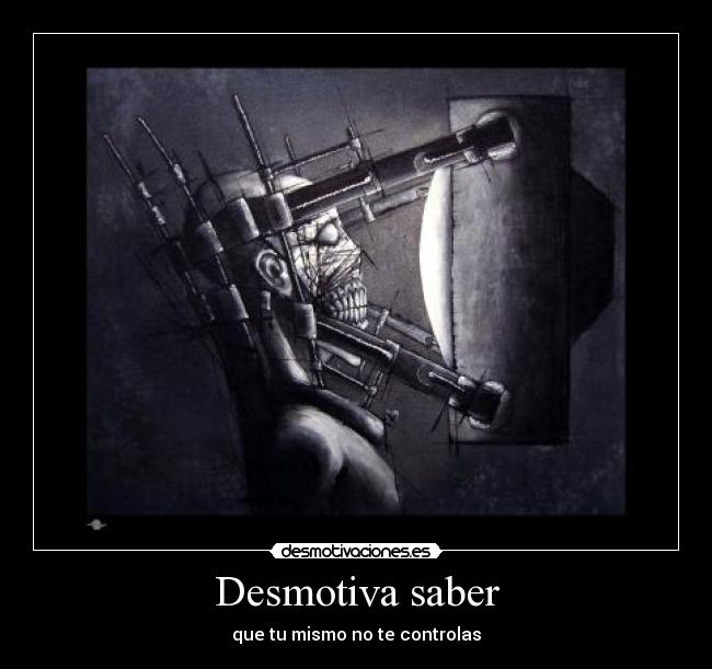 Desmotiva saber - que tu mismo no te controlas