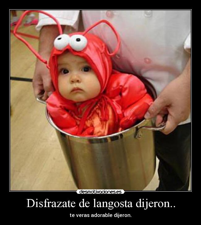Disfrazate de langosta dijeron.. - te veras adorable dijeron.