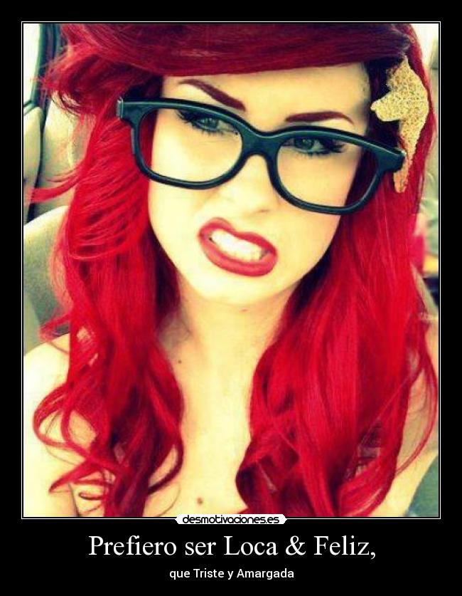 Prefiero ser Loca & Feliz, - 