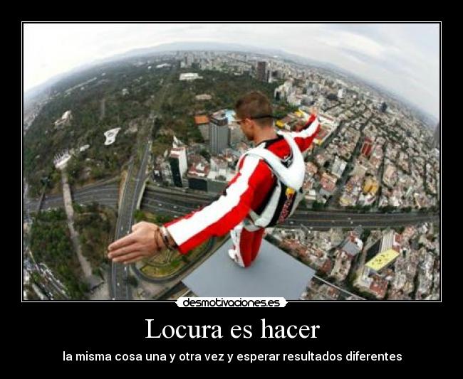 Locura es hacer -