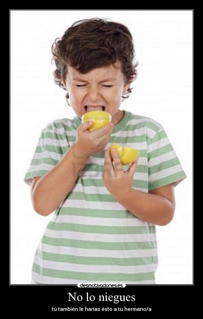 No lo niegues - tú también le harías ésto a tu hermano/a
