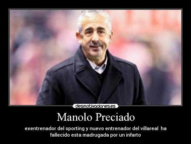 Manolo Preciado - exentrenador del sporting y nuevo entrenador del villareal  ha
fallecido esta madrugada por un infarto
