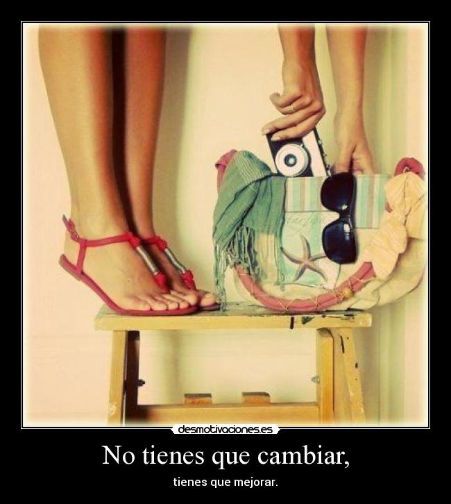 No tienes que cambiar, -