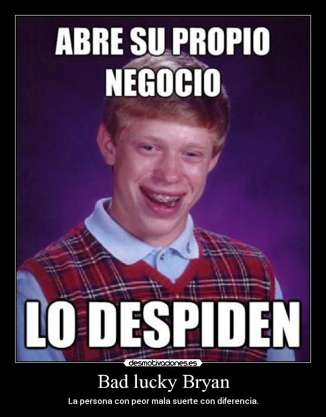 Bad lucky Bryan - La persona con peor mala suerte con diferencia.