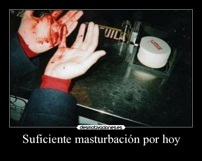 Suficiente masturbación por hoy -