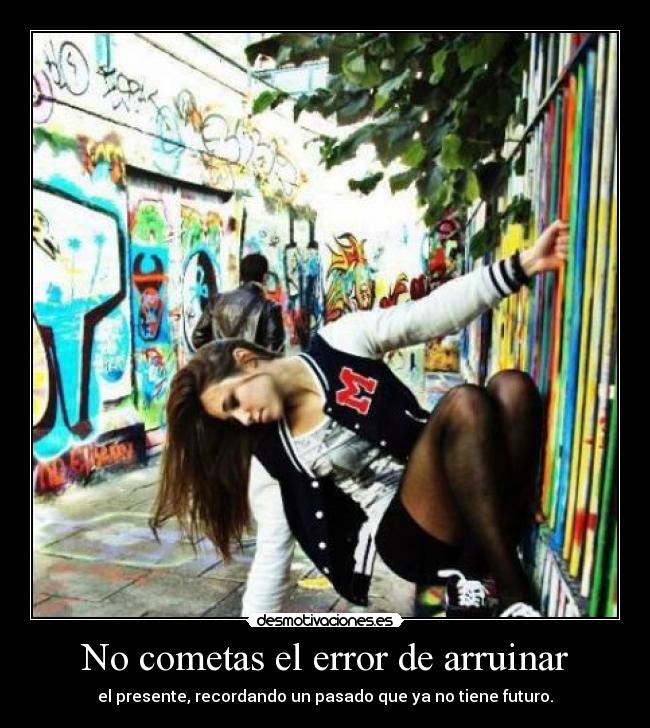 No cometas el error de arruinar - 