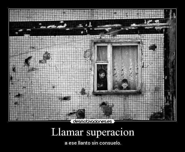 Llamar superacion - a ese llanto sin consuelo.