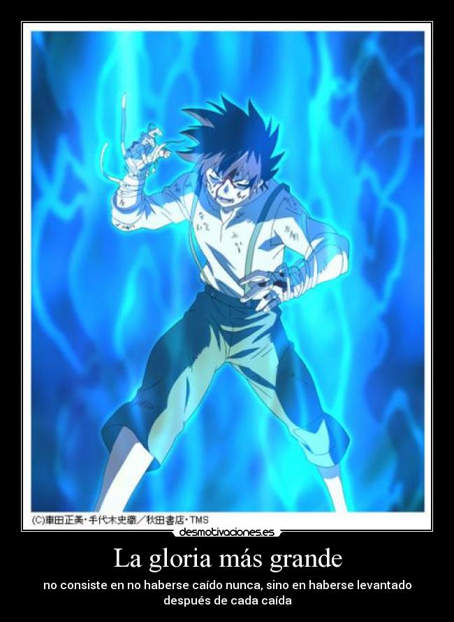 La gloria más grande - no consiste en no haberse caído nunca, sino en haberse levantado
después de cada caída