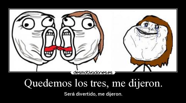 Quedemos los tres, me dijeron. - 