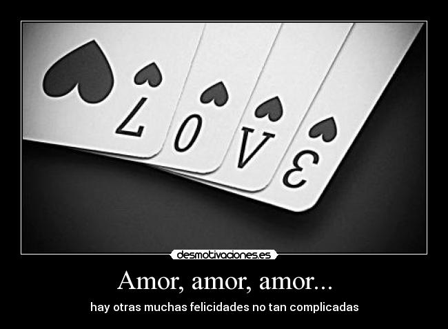 Amor, amor, amor... - hay otras muchas felicidades no tan complicadas