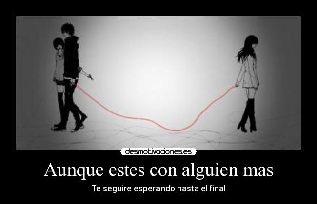 Aunque estes con alguien mas -