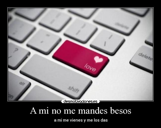 A mi no me mandes besos -