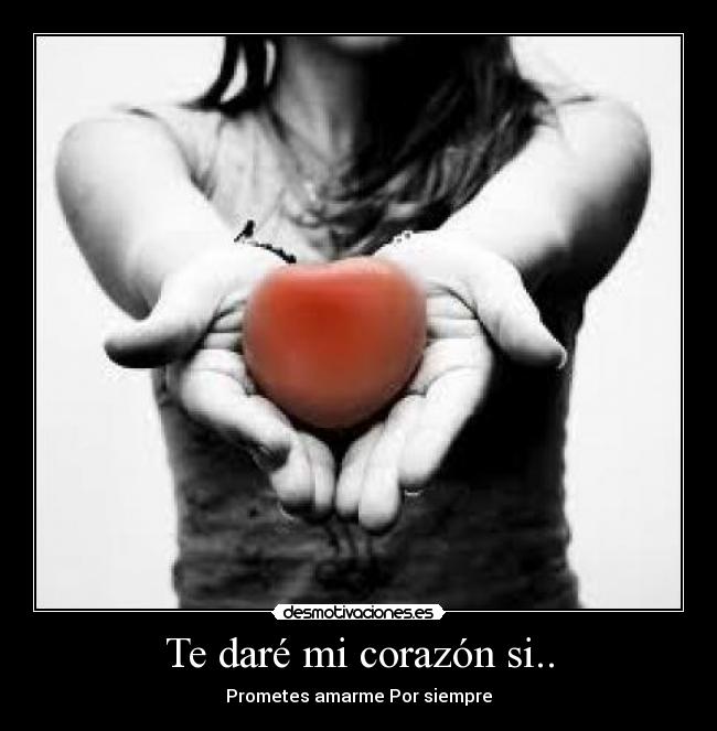 Te daré mi corazón si.. -