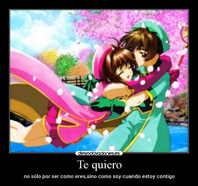 Te quiero - no sólo por ser como eres,sino como soy cuando estoy contigo