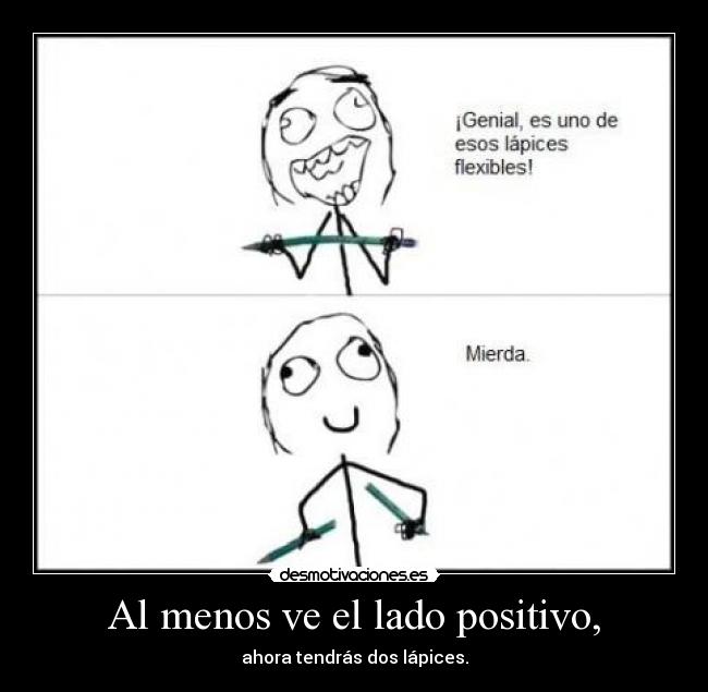 Al menos ve el lado positivo, -