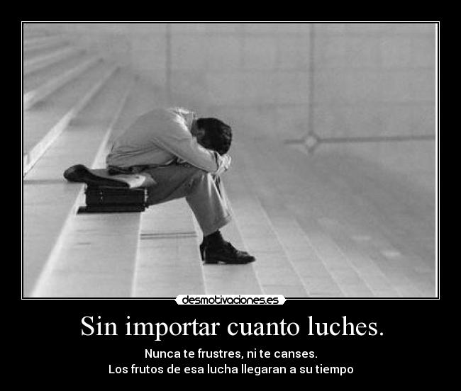 Sin importar cuanto luches. -