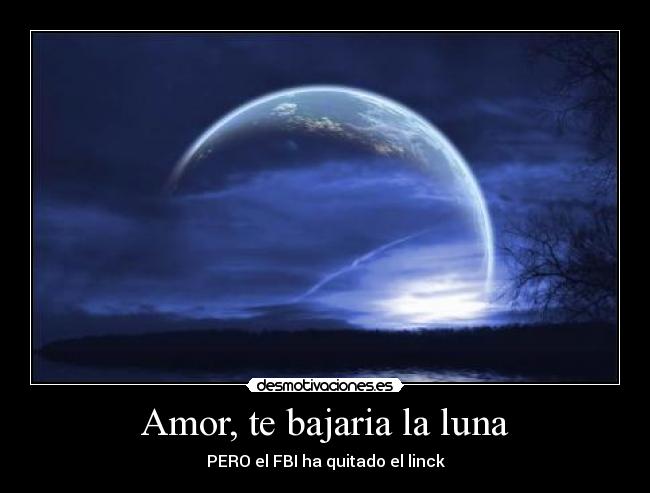 Amor, te bajaria la luna - PERO el FBI ha quitado el linck