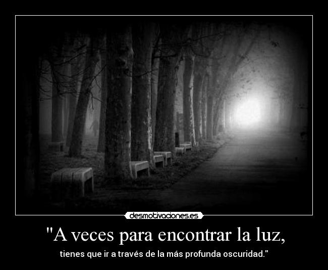 A veces para encontrar la luz, - 