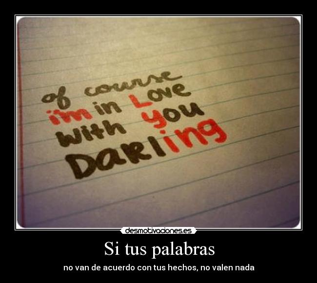 Si tus palabras - no van de acuerdo con tus hechos, no valen nada