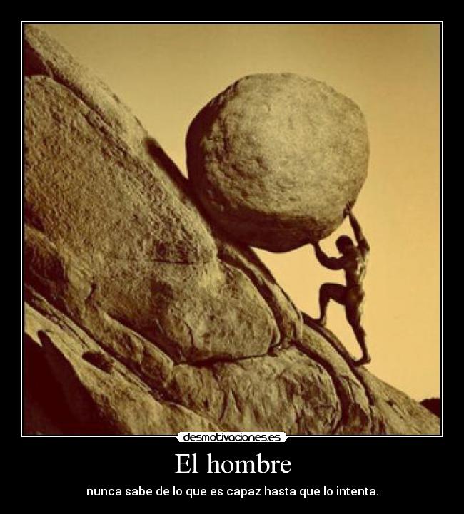 El hombre - nunca sabe de lo que es capaz hasta que lo intenta.