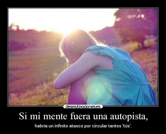 Si mi mente fuera una autopista, -