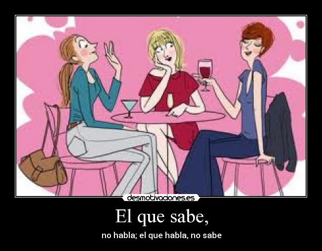 El que sabe, - no habla; el que habla, no sabe