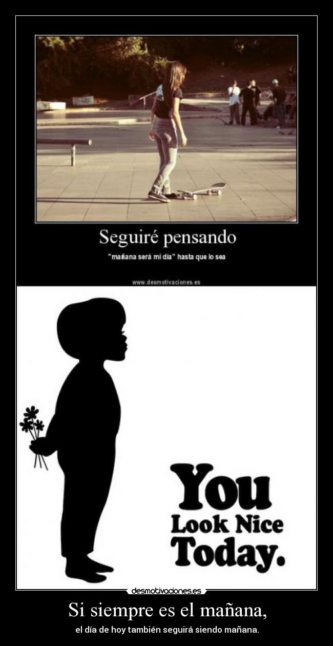 Si siempre es el mañana, -