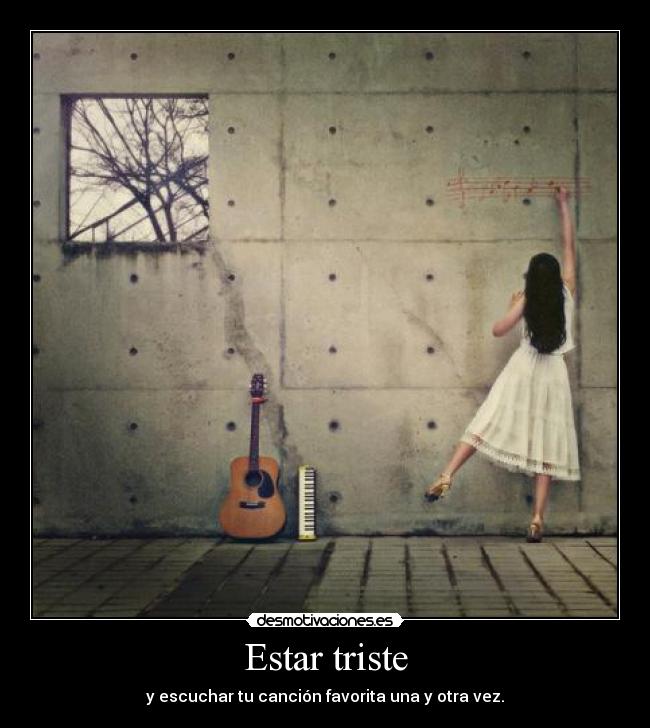 Estar triste - y escuchar tu canción favorita una y otra vez.