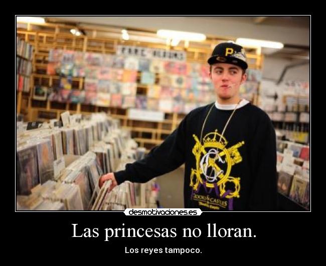 Las princesas no lloran. - Los reyes tampoco.