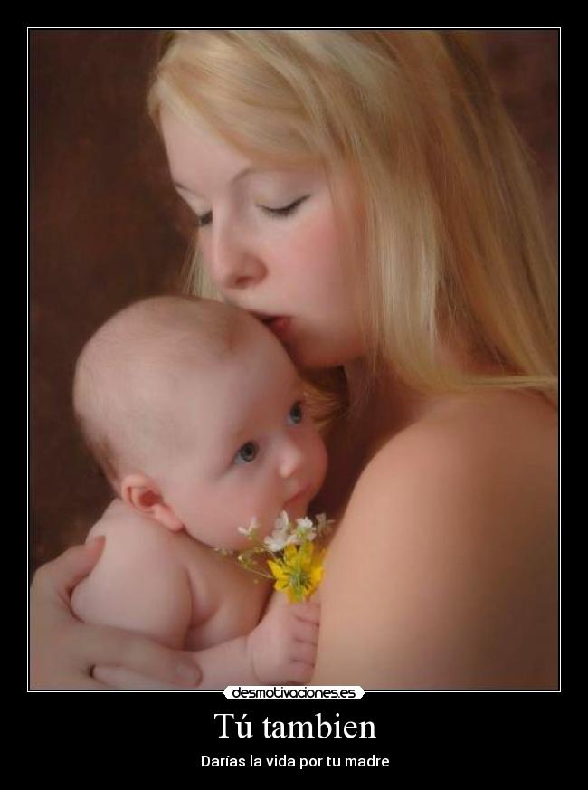 Tú tambien - Darías la vida por tu madre