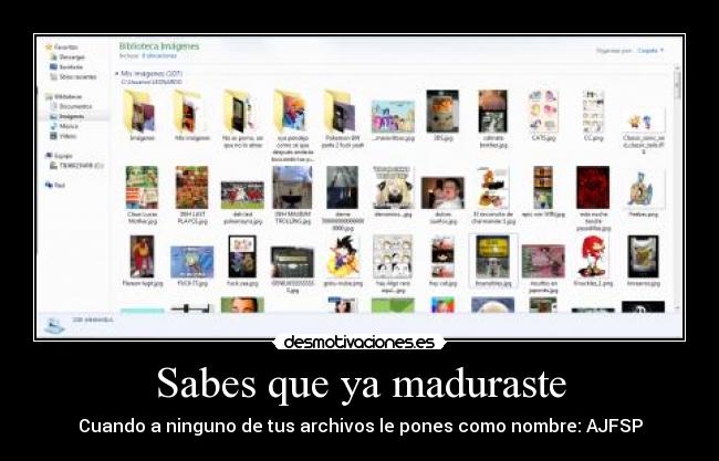 Sabes que ya maduraste - Cuando a ninguno de tus archivos le pones como nombre: AJFSP