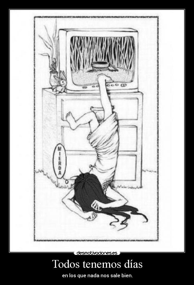 Todos tenemos días - en los que nada nos sale bien.
