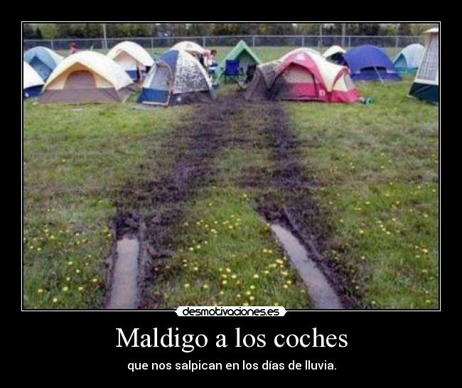 Maldigo a los coches - que nos salpican en los días de lluvia.