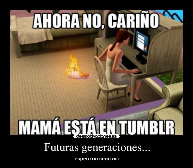 Futuras generaciones... - espero no sean así