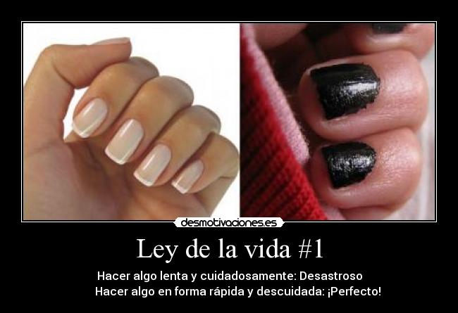 Ley de la vida #1 - Hacer algo lenta y cuidadosamente: Desastroso
Hacer algo en forma rápida y descuidada: ¡Perfecto!