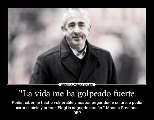 La vida me ha golpeado fuerte. - 