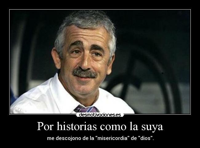 Por historias como la suya - me descojono de la misericordia de dios.