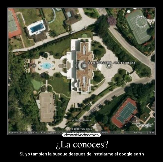 ¿La conoces? - Si, yo tambien la busque despues de instalarme el google earth