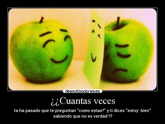 ¿¿Cuantas veces - ta ha pasado que te preguntan como estas? y ti dices estoy bien
sabiendo que no es verdad ??