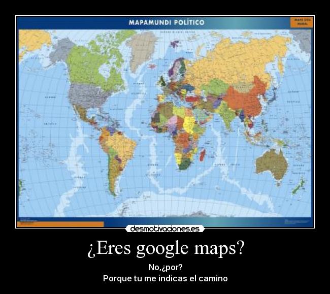 ¿Eres google maps? - 