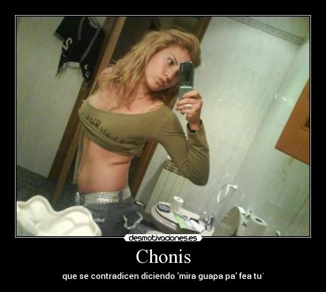 Chonis - que se contradicen diciendo mira guapa pa fea tu`