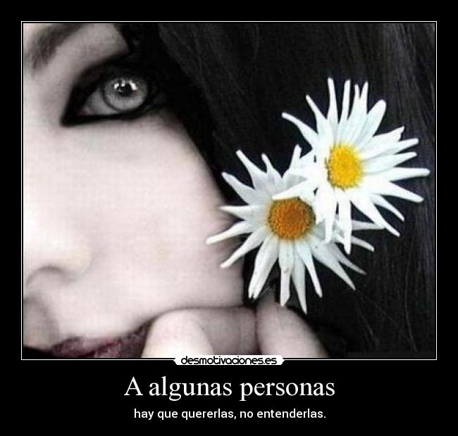 A algunas personas - hay que quererlas, no entenderlas.