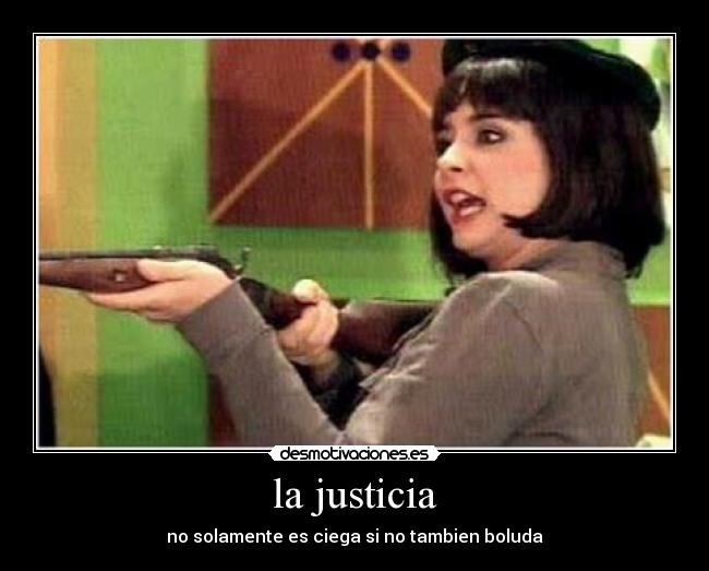 la justicia - no solamente es ciega si no tambien boluda