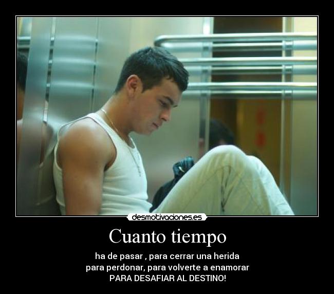 Cuanto tiempo - ha de pasar , para cerrar una herida
para perdonar, para volverte a enamorar
PARA DESAFIAR AL DESTINO!