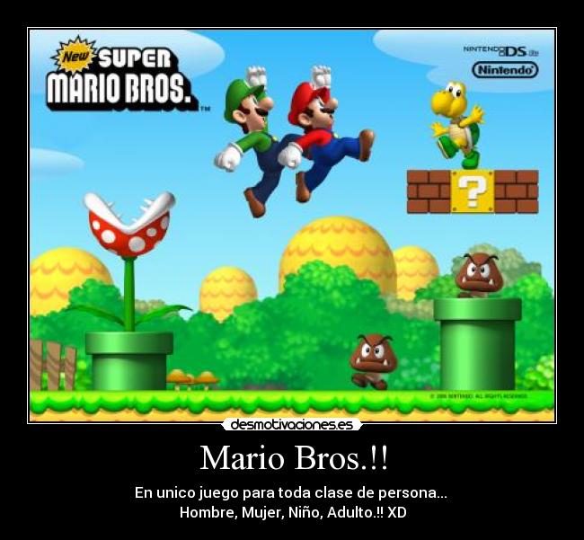 Mario Bros.!! - En unico juego para toda clase de persona...
Hombre, Mujer, Niño, Adulto.!! XD