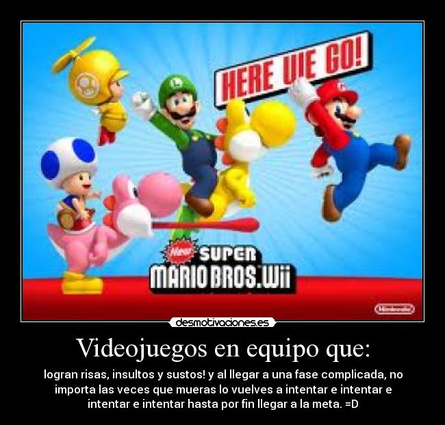 Videojuegos en equipo que: - logran risas, insultos y sustos! y al llegar a una fase complicada, no
importa las veces que mueras lo vuelves a intentar e intentar e
intentar e intentar hasta por fin llegar a la meta. =D