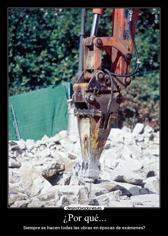 ¿Por qué... - Siempre se hacen todas las obras en épocas de exámenes?