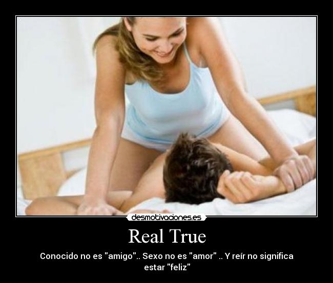 Real True - Conocido no es amigo.. Sexo no es amor .. Y reír no significa estar feliz