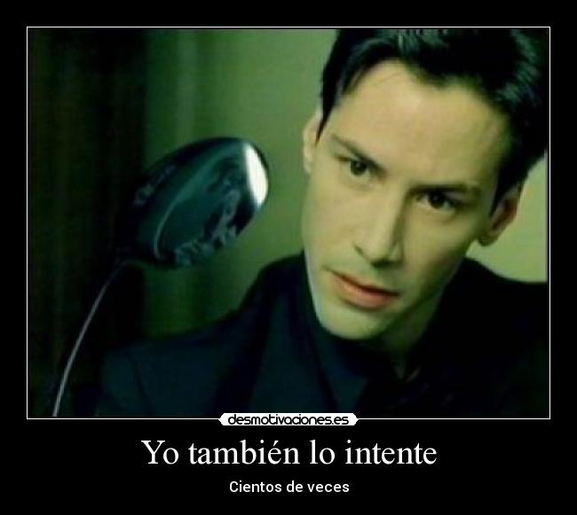 Yo también lo intente - Cientos de veces